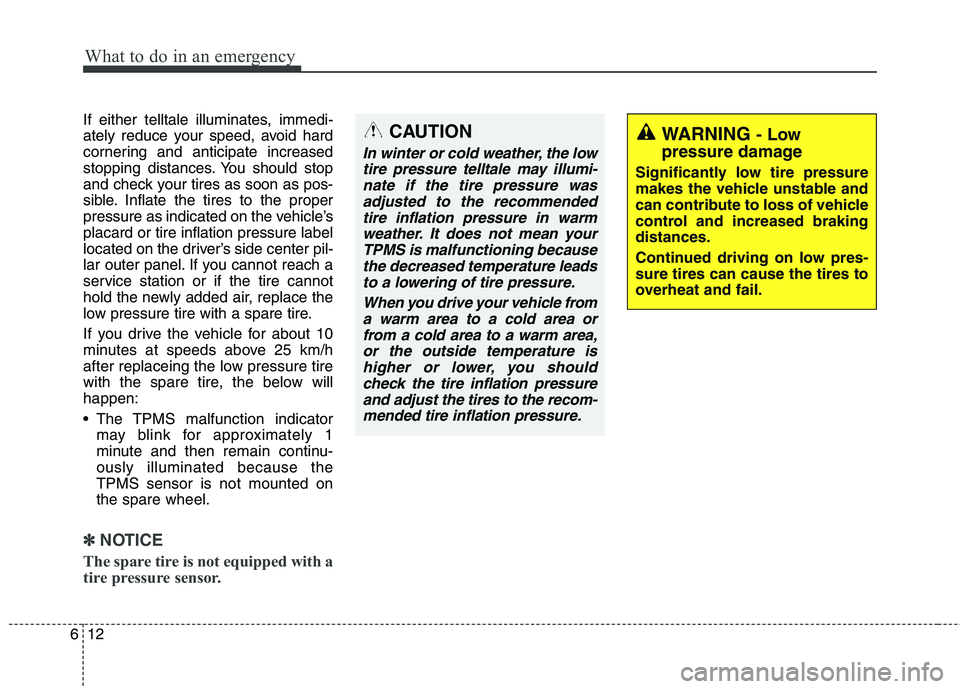KIA QUORIS 2015 Owners Manual What to do in an emergency
12
6
If either telltale illuminates, immedi-
ately reduce your speed, avoid hard
cornering and anticipate increased
stopping distances. You should stop
and check your tires KIA QUORIS 2015 Owners Manual What to do in an emergency
12
6
If either telltale illuminates, immedi-
ately reduce your speed, avoid hard
cornering and anticipate increased
stopping distances. You should stop
and check your tires