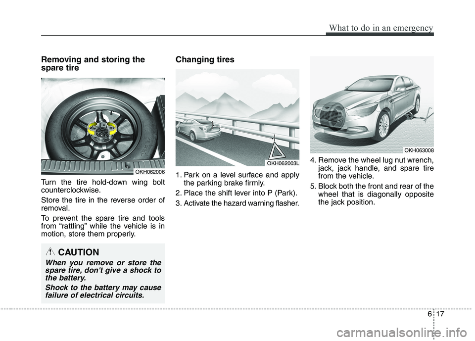 KIA QUORIS 2015 Owners Manual 617
What to do in an emergency
Removing and storing the spare tire
Turn the tire hold-down wing bolt
counterclockwise.
Store the tire in the reverse order of
removal.
To prevent the spare tire KIA QUORIS 2015 Owners Manual 617
What to do in an emergency
Removing and storing the spare tire
Turn the tire hold-down wing bolt
counterclockwise.
Store the tire in the reverse order of
removal.
To prevent the spare tire