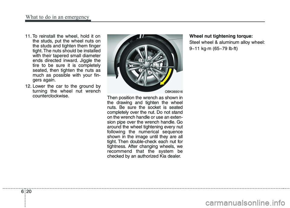 KIA QUORIS 2015 Owners Manual What to do in an emergency
20
6
11. To reinstall the wheel, hold it on
the studs, put the wheel nuts on the studs and tighten them finger
tight. The nuts should be installedwith their tapered small di KIA QUORIS 2015 Owners Manual What to do in an emergency
20
6
11. To reinstall the wheel, hold it on
the studs, put the wheel nuts on the studs and tighten them finger
tight. The nuts should be installedwith their tapered small di
