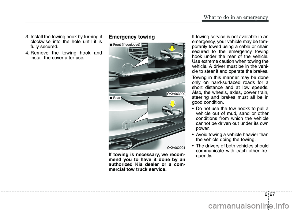 KIA QUORIS 2015 Owners Manual 627
What to do in an emergency
3. Install the towing hook by turning itclockwise into the hole until it is fully secured.
4. Remove the towing hook and install the cover after use. Emergency towing
I KIA QUORIS 2015 Owners Manual 627
What to do in an emergency
3. Install the towing hook by turning itclockwise into the hole until it is fully secured.
4. Remove the towing hook and install the cover after use. Emergency towing
I