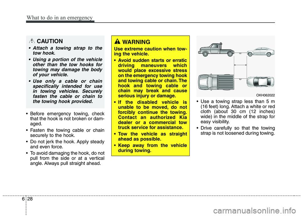 KIA QUORIS 2015 Owners Manual What to do in an emergency
28
6
Before emergency towing, check
that the hook is not broken or dam- aged.
Fasten the towing cable or chain securely to the hook.
Do not jerk the hook. Apply steady an KIA QUORIS 2015 Owners Manual What to do in an emergency
28
6
Before emergency towing, check
that the hook is not broken or dam- aged.
Fasten the towing cable or chain securely to the hook.
Do not jerk the hook. Apply steady an