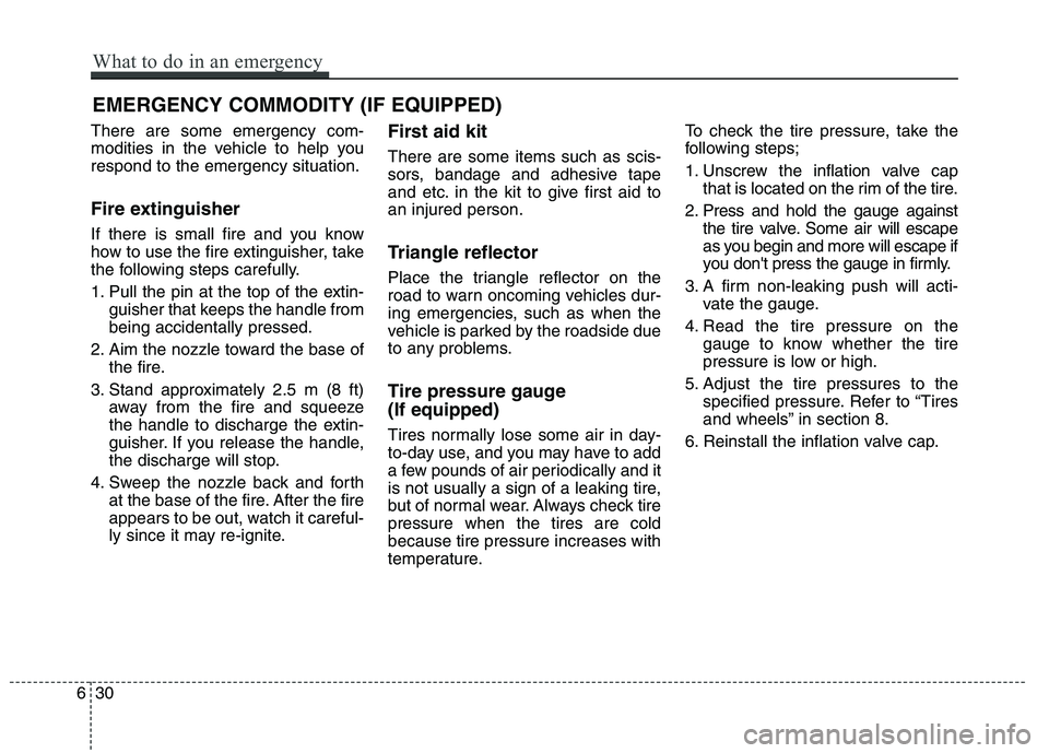 KIA QUORIS 2015 Owners Manual EMERGENCY COMMODITY (IF EQUIPPED)
There are some emergency com-
modities in the vehicle to help yourespond to the emergency situation.
Fire extinguisher
If there is small fire and you know
how to KIA QUORIS 2015 Owners Manual EMERGENCY COMMODITY (IF EQUIPPED)
There are some emergency com-
modities in the vehicle to help yourespond to the emergency situation.
Fire extinguisher
If there is small fire and you know
how to