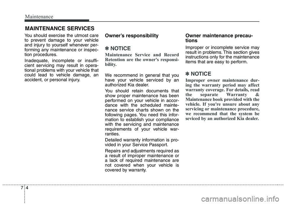 KIA QUORIS 2015 Owners Manual Maintenance
4
7
MAINTENANCE SERVICES
You should exercise the utmost care
to prevent damage to your vehicle
and injury to yourself whenever per-
forming any maintenance or inspec-
tion procedures.
In KIA QUORIS 2015 Owners Manual Maintenance
4
7
MAINTENANCE SERVICES
You should exercise the utmost care
to prevent damage to your vehicle
and injury to yourself whenever per-
forming any maintenance or inspec-
tion procedures.
In