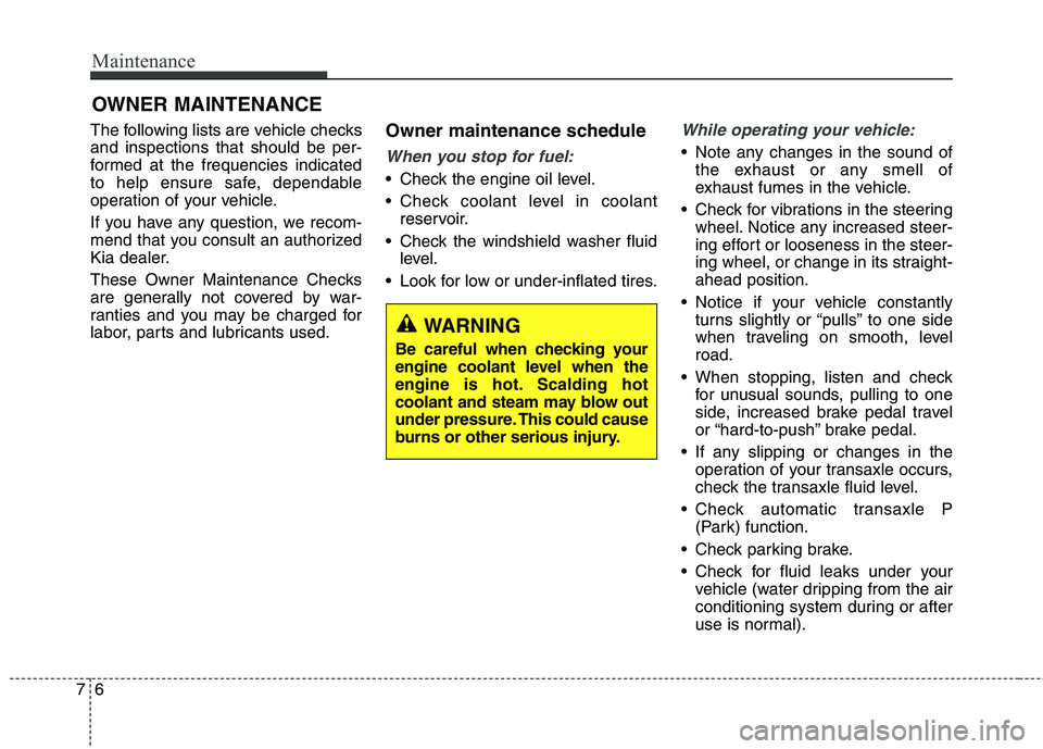 KIA QUORIS 2015 Owners Manual Maintenance
6
7
OWNER MAINTENANCE
The following lists are vehicle checks and inspections that should be per-
formed at the frequencies indicated
to help ensure safe, dependable
operation of your vehi KIA QUORIS 2015 Owners Manual Maintenance
6
7
OWNER MAINTENANCE
The following lists are vehicle checks and inspections that should be per-
formed at the frequencies indicated
to help ensure safe, dependable
operation of your vehi