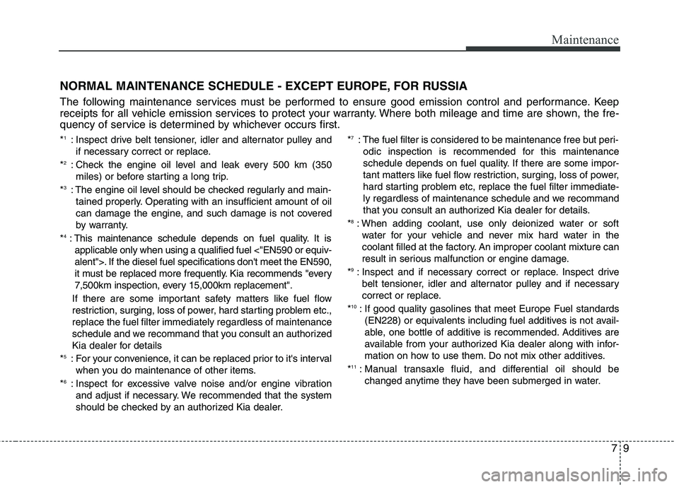 KIA QUORIS 2015 Owners Manual 79
Maintenance
NORMAL MAINTENANCE SCHEDULE - EXCEPT EUROPE, FOR RUSSIA
The following maintenance services must be performed to ensure good emission control and performance. Keep
receipts for all veh KIA QUORIS 2015 Owners Manual 79
Maintenance
NORMAL MAINTENANCE SCHEDULE - EXCEPT EUROPE, FOR RUSSIA
The following maintenance services must be performed to ensure good emission control and performance. Keep
receipts for all veh