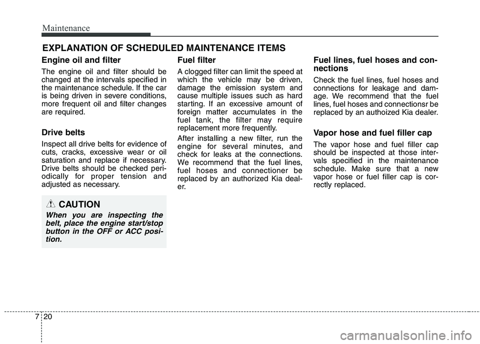 KIA QUORIS 2015 Owners Manual Maintenance
20
7
EXPLANATION OF SCHEDULED MAINTENANCE ITEMS
Engine oil and filter The engine oil and filter should be
changed at the intervals specified in
the maintenance schedule. If the car
is bei KIA QUORIS 2015 Owners Manual Maintenance
20
7
EXPLANATION OF SCHEDULED MAINTENANCE ITEMS
Engine oil and filter The engine oil and filter should be
changed at the intervals specified in
the maintenance schedule. If the car
is bei