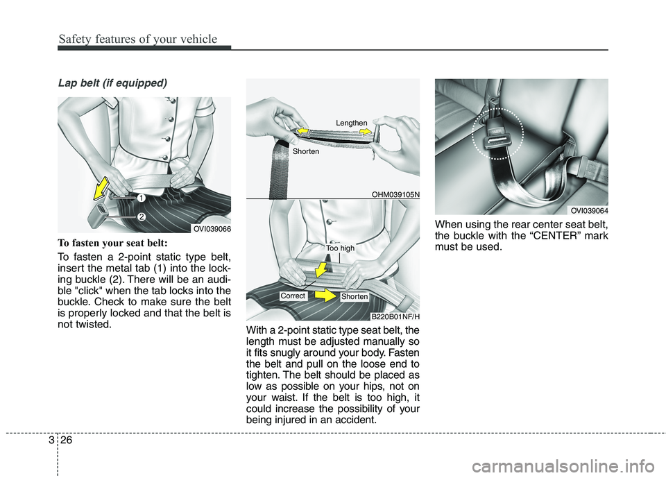 KIA QUORIS 2015 Service Manual Safety features of your vehicle
26
3
Lap belt (if equipped)
To fasten your seat belt: 
To fasten a 2-point static type belt, 
insert the metal tab (1) into the lock-
ing buckle (2). There will be an a