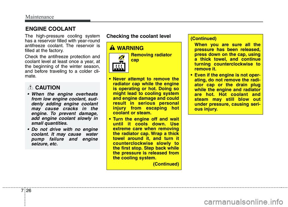 KIA QUORIS 2015 Owners Manual Maintenance
26
7
ENGINE COOLANT
The high-pressure cooling system
has a reservoir filled with year-round
antifreeze coolant. The reservoir is
filled at the factory.
Check the antifreeze protection an KIA QUORIS 2015 Owners Manual Maintenance
26
7
ENGINE COOLANT
The high-pressure cooling system
has a reservoir filled with year-round
antifreeze coolant. The reservoir is
filled at the factory.
Check the antifreeze protection an