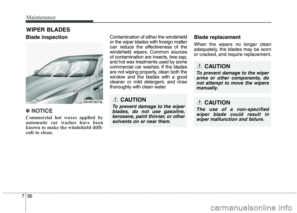 KIA QUORIS 2015 Owners Manual Maintenance
36
7
WIPER BLADES
Blade inspection
✽✽ NOTICE
Commercial hot waxes applied by
automatic car washes have been
known to make the windshield diffi-
cult to clean.
Contamination of either KIA QUORIS 2015 Owners Manual Maintenance
36
7
WIPER BLADES
Blade inspection
✽✽ NOTICE
Commercial hot waxes applied by
automatic car washes have been
known to make the windshield diffi-
cult to clean.
Contamination of either
