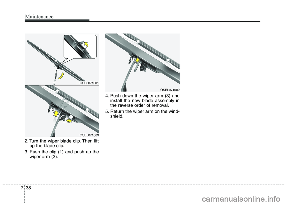 KIA QUORIS 2015 Owners Manual Maintenance
38
7
2. Turn the wiper blade clip. Then lift
up the blade clip.
3. Push the clip (1) and push up the wiper arm (2). 4. Push down the wiper arm (3) and
install the new blade assembly in
th KIA QUORIS 2015 Owners Manual Maintenance
38
7
2. Turn the wiper blade clip. Then lift
up the blade clip.
3. Push the clip (1) and push up the wiper arm (2). 4. Push down the wiper arm (3) and
install the new blade assembly in
th