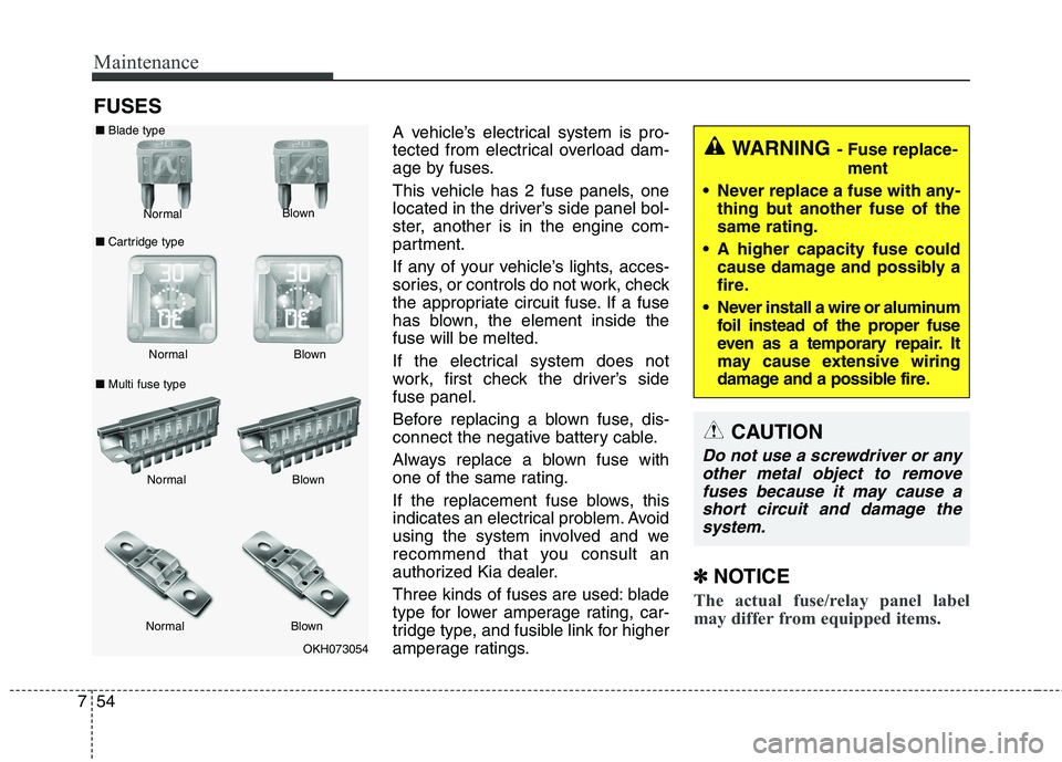 KIA QUORIS 2015 Owners Manual Maintenance
54
7
FUSES
A vehicle’s electrical system is pro-
tected from electrical overload dam-
age by fuses.
This vehicle has 2 fuse panels, one
located in the driver’s side panel bol-
ster, KIA QUORIS 2015 Owners Manual Maintenance
54
7
FUSES
A vehicle’s electrical system is pro-
tected from electrical overload dam-
age by fuses.
This vehicle has 2 fuse panels, one
located in the driver’s side panel bol-
ster,