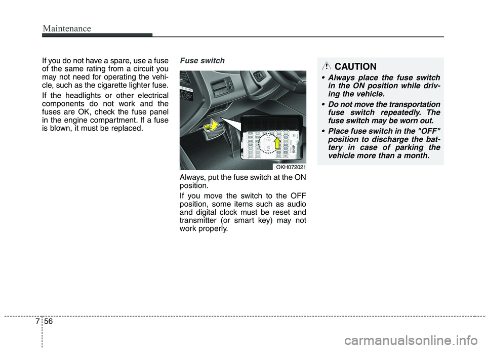 KIA QUORIS 2015 Owners Manual Maintenance
56
7
If you do not have a spare, use a fuse
of the same rating from a circuit you
may not need for operating the vehi-
cle, such as the cigarette lighter fuse.
If the headlights or other KIA QUORIS 2015 Owners Manual Maintenance
56
7
If you do not have a spare, use a fuse
of the same rating from a circuit you
may not need for operating the vehi-
cle, such as the cigarette lighter fuse.
If the headlights or other