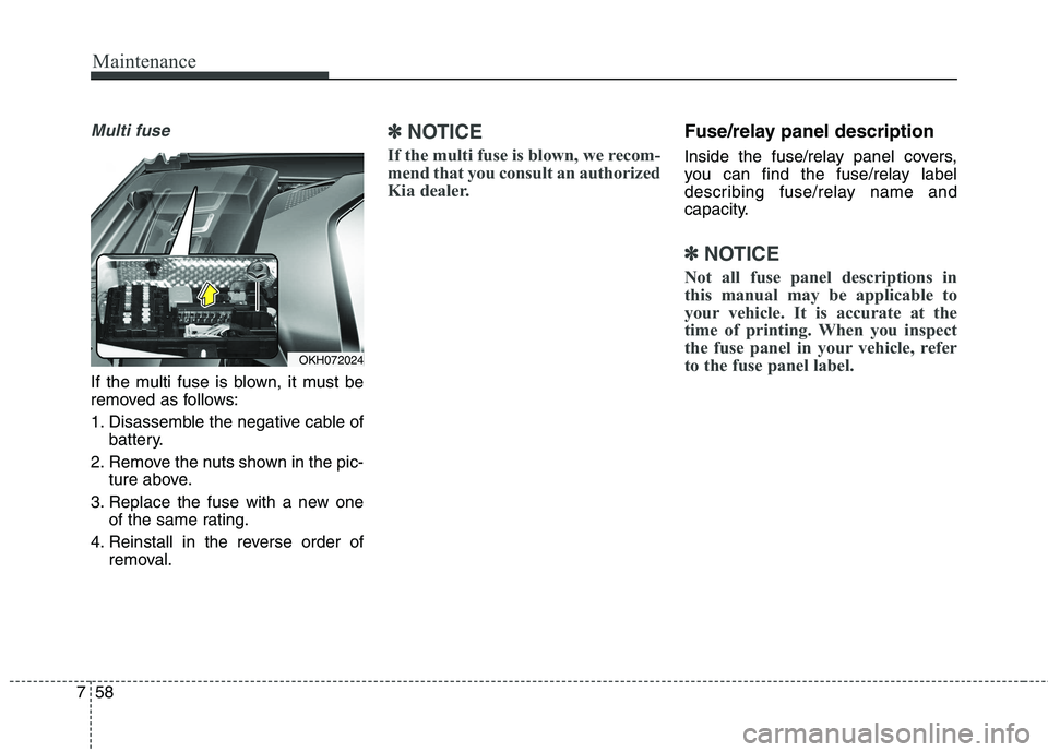 KIA QUORIS 2015 Owners Manual Maintenance
58
7
Multi fuse
If the multi fuse is blown, it must be
removed as follows:
1. Disassemble the negative cable of
battery.
2. Remove the nuts shown in the pic- ture above.
3. Replace the f KIA QUORIS 2015 Owners Manual Maintenance
58
7
Multi fuse
If the multi fuse is blown, it must be
removed as follows:
1. Disassemble the negative cable of
battery.
2. Remove the nuts shown in the pic- ture above.
3. Replace the f
