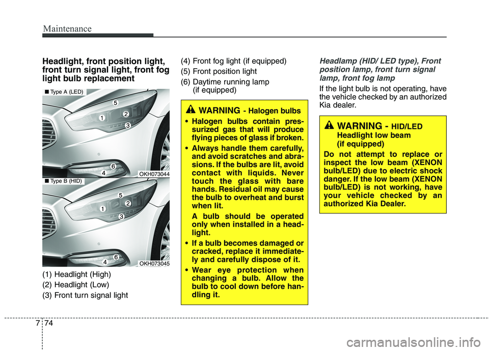 KIA QUORIS 2015 Owners Manual Maintenance
74
7
Headlight, front position light,
front turn signal light, front fog
light bulb replacement (1) Headlight (High)
(2) Headlight (Low)
(3) Front turn signal light (4) Front fog light ( KIA QUORIS 2015 Owners Manual Maintenance
74
7
Headlight, front position light,
front turn signal light, front fog
light bulb replacement (1) Headlight (High)
(2) Headlight (Low)
(3) Front turn signal light (4) Front fog light (