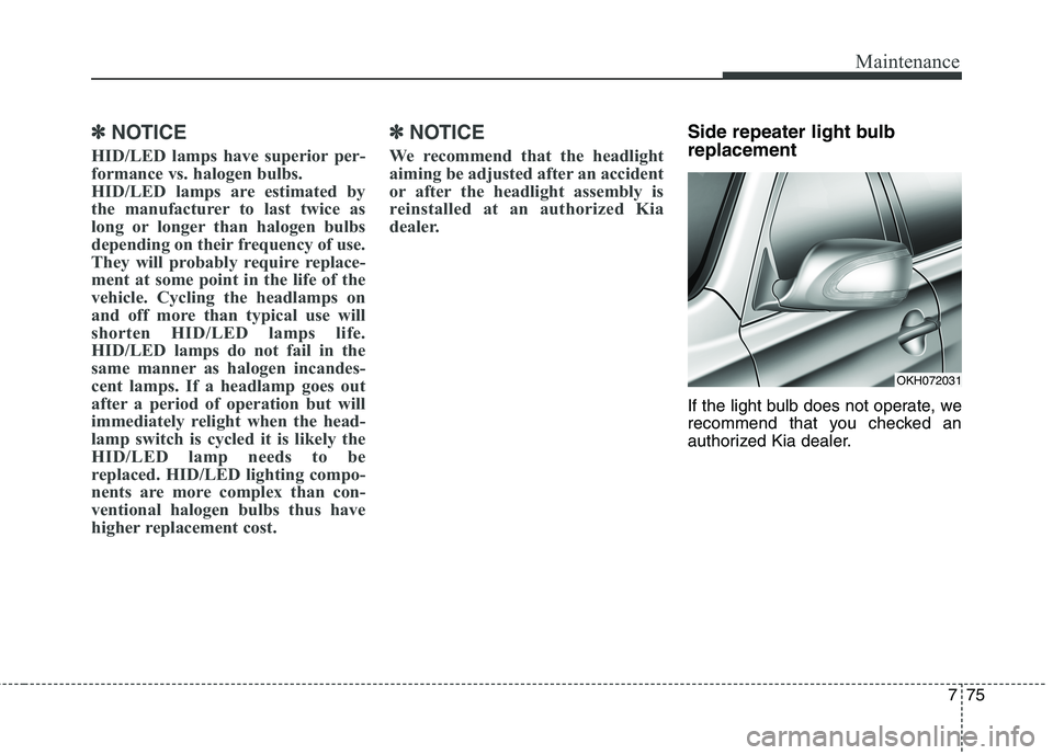 KIA QUORIS 2015 Owners Manual 775
Maintenance
✽✽NOTICE
HID/LED lamps have superior per-
formance vs. halogen bulbs.
HID/LED lamps are estimated by
the manufacturer to last twice as
long or longer than halogen bulbs
depending KIA QUORIS 2015 Owners Manual 775
Maintenance
✽✽NOTICE
HID/LED lamps have superior per-
formance vs. halogen bulbs.
HID/LED lamps are estimated by
the manufacturer to last twice as
long or longer than halogen bulbs
depending