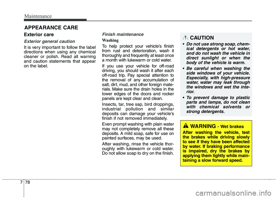 KIA QUORIS 2015 Owners Manual Maintenance
78
7
Exterior care
Exterior general caution
It is very important to follow the label
directions when using any chemical
cleaner or polish. Read all warningand caution statements that app KIA QUORIS 2015 Owners Manual Maintenance
78
7
Exterior care
Exterior general caution
It is very important to follow the label
directions when using any chemical
cleaner or polish. Read all warningand caution statements that app
