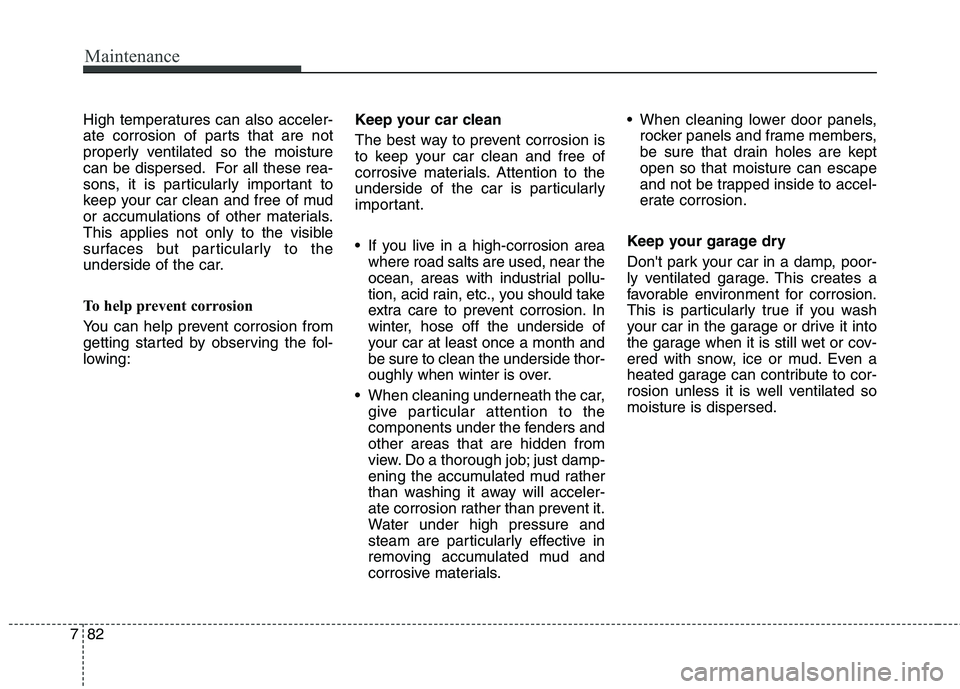 KIA QUORIS 2015 Owners Manual Maintenance
82
7
High temperatures can also acceler-
ate corrosion of parts that are not
properly ventilated so the moisture
can be dispersed. For all these rea-
sons, it is particularly important to KIA QUORIS 2015 Owners Manual Maintenance
82
7
High temperatures can also acceler-
ate corrosion of parts that are not
properly ventilated so the moisture
can be dispersed. For all these rea-
sons, it is particularly important to