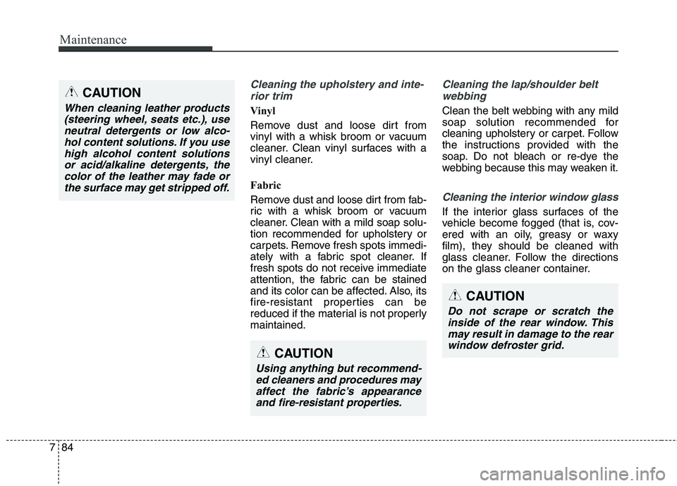 KIA QUORIS 2015 Owners Manual Maintenance
84
7
Cleaning the upholstery and inte-
rior trim
Vinyl
Remove dust and loose dirt from
vinyl with a whisk broom or vacuum
cleaner. Clean vinyl surfaces with a
vinyl cleaner.
Fabric
KIA QUORIS 2015 Owners Manual Maintenance
84
7
Cleaning the upholstery and inte-
rior trim
Vinyl
Remove dust and loose dirt from
vinyl with a whisk broom or vacuum
cleaner. Clean vinyl surfaces with a
vinyl cleaner.
Fabric