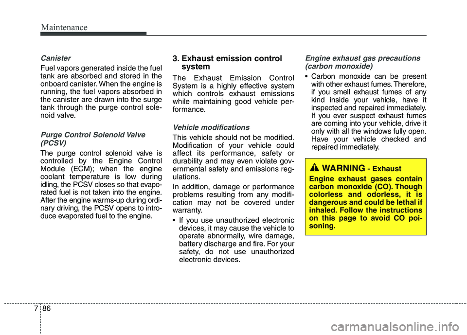 KIA QUORIS 2015 Owners Manual Maintenance
86
7
Canister
Fuel vapors generated inside the fuel tank are absorbed and stored in the
onboard canister. When the engine is
running, the fuel vapors absorbed in
the canister are drawn int KIA QUORIS 2015 Owners Manual Maintenance
86
7
Canister
Fuel vapors generated inside the fuel tank are absorbed and stored in the
onboard canister. When the engine is
running, the fuel vapors absorbed in
the canister are drawn int