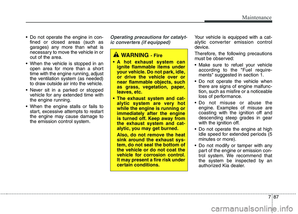 KIA QUORIS 2015 Owners Manual 787
Maintenance
Do not operate the engine in con-fined or closed areas (such as
garages) any more than what is
necessary to move the vehicle in orout of the area.
When the vehicle is stopped in an KIA QUORIS 2015 Owners Manual 787
Maintenance
Do not operate the engine in con-fined or closed areas (such as
garages) any more than what is
necessary to move the vehicle in orout of the area.
When the vehicle is stopped in an