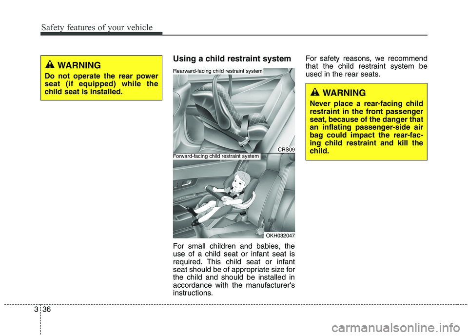 KIA QUORIS 2015 Workshop Manual Safety features of your vehicle
36
3
Using a child restraint system 
For small children and babies, the 
use of a child seat or infant seat is
required. This child seat or infant
seat should be of app