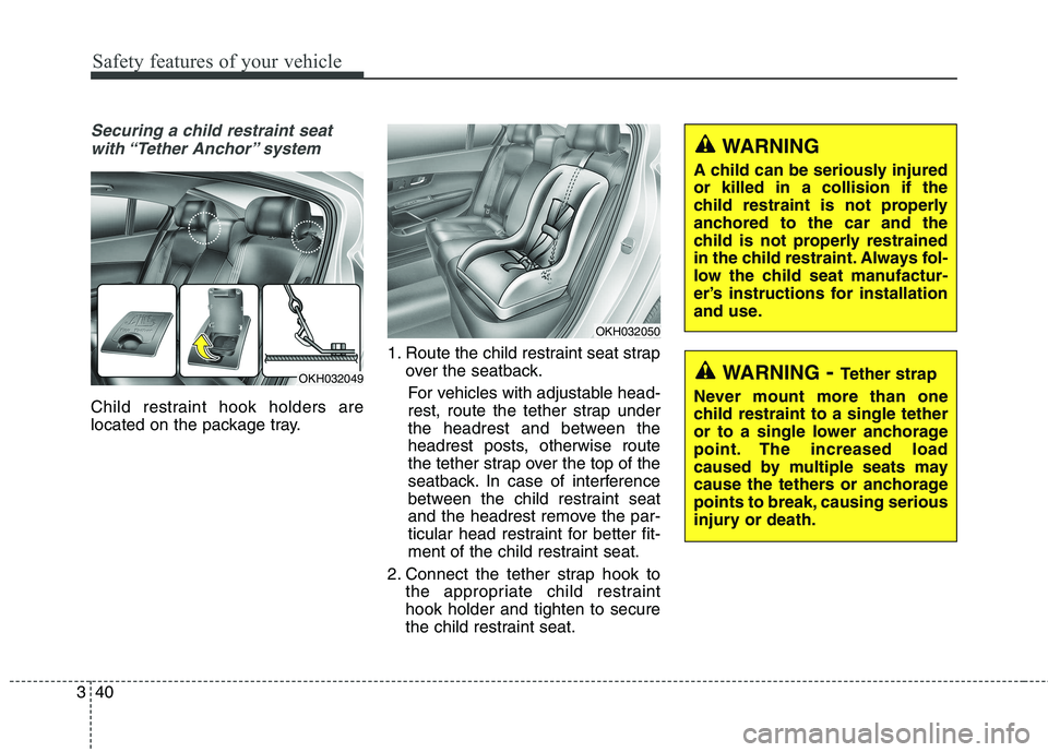 KIA QUORIS 2015 Workshop Manual Safety features of your vehicle
40
3
Securing a child restraint seat
with “Tether  Anchor” system 
Child restraint hook holders are 
located on the package tray. 1. Route the child restraint seat 