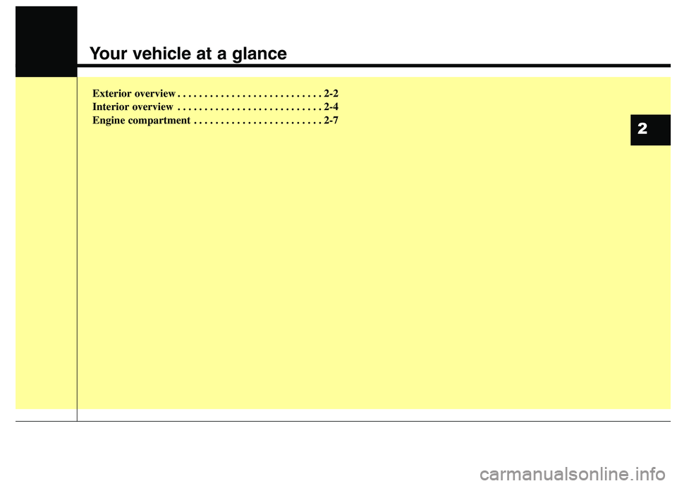 KIA QUORIS 2015  Owners Manual Your vehicle at a glance
Exterior overview . . . . . . . . . . . . . . . . . . . . . . . . . . . 2-2 
Interior overview . . . . . . . . . . . . . . . . . . . . . . . . . . . 2-4
Engine compartment . .