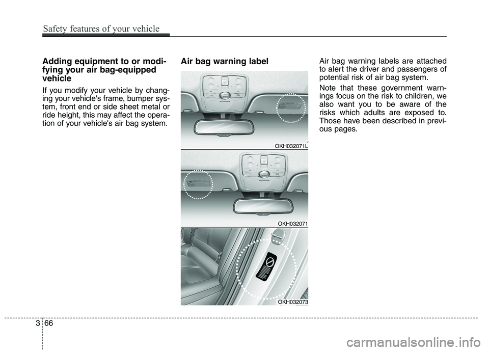 KIA QUORIS 2015 Manual Online 366
Safety features of your vehicle
Adding equipment to or modi-
fying your air bag-equipped
vehicle
If you modify your vehicle by chang-
ing your vehicles frame, bumper sys-tem, front end or side KIA QUORIS 2015 Manual Online 366
Safety features of your vehicle
Adding equipment to or modi-
fying your air bag-equipped
vehicle
If you modify your vehicle by chang-
ing your vehicles frame, bumper sys-tem, front end or side