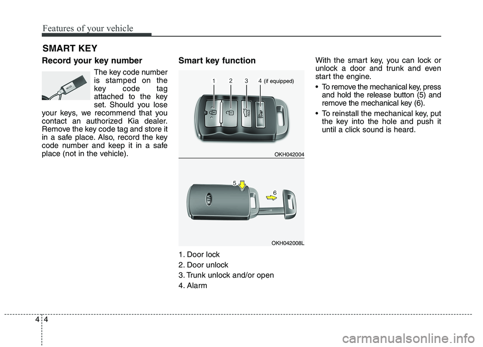KIA QUORIS 2015 Manual Online Features of your vehicle
4
4
Record your key number
The key code number is stamped on the
key code tag
attached to the key
set. Should you lose
your keys, we recommend that you
contact an authorized K KIA QUORIS 2015 Manual Online Features of your vehicle
4
4
Record your key number
The key code number is stamped on the
key code tag
attached to the key
set. Should you lose
your keys, we recommend that you
contact an authorized K