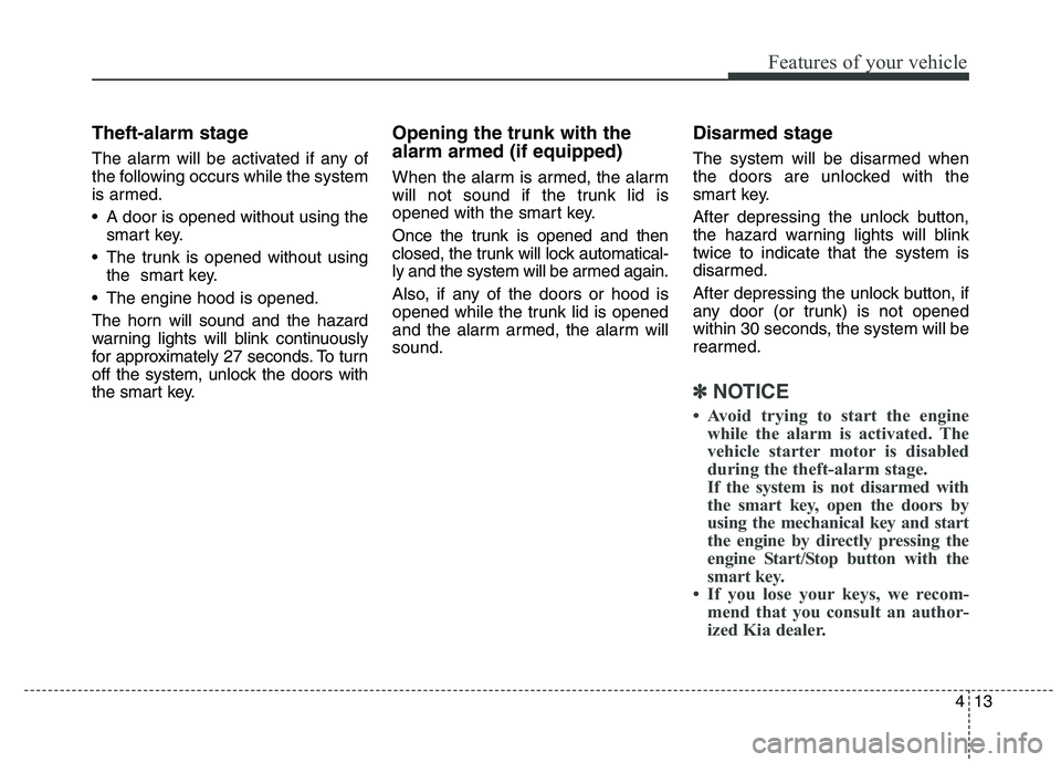 KIA QUORIS 2015 Owners Manual 413
Features of your vehicle
Theft-alarm stage
The alarm will be activated if any of
the following occurs while the system
is armed.
A door is opened without using thesmart key.
The trunk is open KIA QUORIS 2015 Owners Manual 413
Features of your vehicle
Theft-alarm stage
The alarm will be activated if any of
the following occurs while the system
is armed.
A door is opened without using thesmart key.
The trunk is open