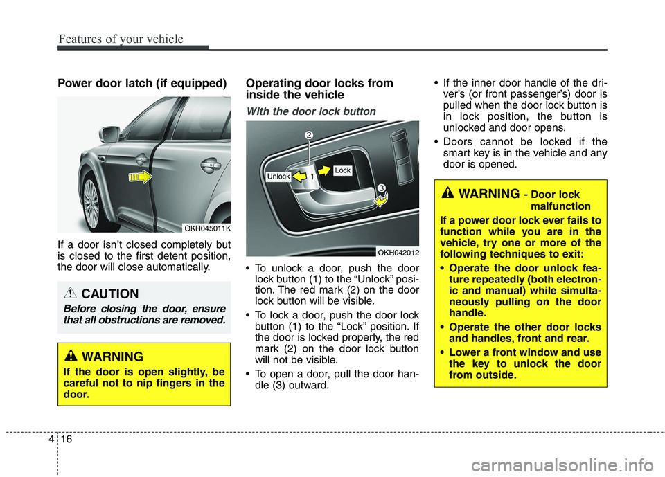 KIA QUORIS 2016 Owners Manual Features of your vehicle
16
4
Power door latch (if equipped)
If a door isn’t closed completely but is closed to the first detent position,
the door will close automatically. Operating door locks fr KIA QUORIS 2016 Owners Manual Features of your vehicle
16
4
Power door latch (if equipped)
If a door isn’t closed completely but is closed to the first detent position,
the door will close automatically. Operating door locks fr