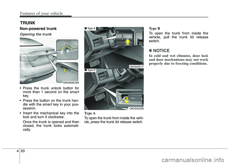 KIA QUORIS 2016 Owners Manual Features of your vehicle
20
4
TRUNK
Non-powered trunk
Opening the trunk
Press the trunk unlock button for more than 1 second on the smart
key.
Press the button on the trunk han- dle with the smart KIA QUORIS 2016 Owners Manual Features of your vehicle
20
4
TRUNK
Non-powered trunk
Opening the trunk
Press the trunk unlock button for more than 1 second on the smart
key.
Press the button on the trunk han- dle with the smart