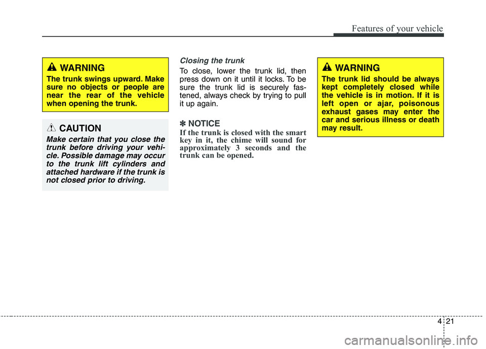 KIA QUORIS 2016 Owners Manual 421
Features of your vehicle
Closing the trunk
To close, lower the trunk lid, then
press down on it until it locks. To be
sure the trunk lid is securely fas-
tened, always check by trying to pullit u KIA QUORIS 2016 Owners Manual 421
Features of your vehicle
Closing the trunk
To close, lower the trunk lid, then
press down on it until it locks. To be
sure the trunk lid is securely fas-
tened, always check by trying to pullit u