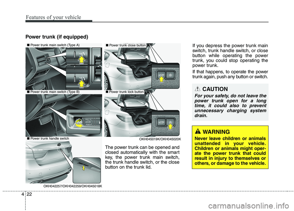 KIA QUORIS 2016 Owners Manual Features of your vehicle
22
4
WARNING
Never leave children or animals
unattended in your vehicle.Children or animals might oper-
ate the power trunk that could
result in injury to themselves or
other KIA QUORIS 2016 Owners Manual Features of your vehicle
22
4
WARNING
Never leave children or animals
unattended in your vehicle.Children or animals might oper-
ate the power trunk that could
result in injury to themselves or
other