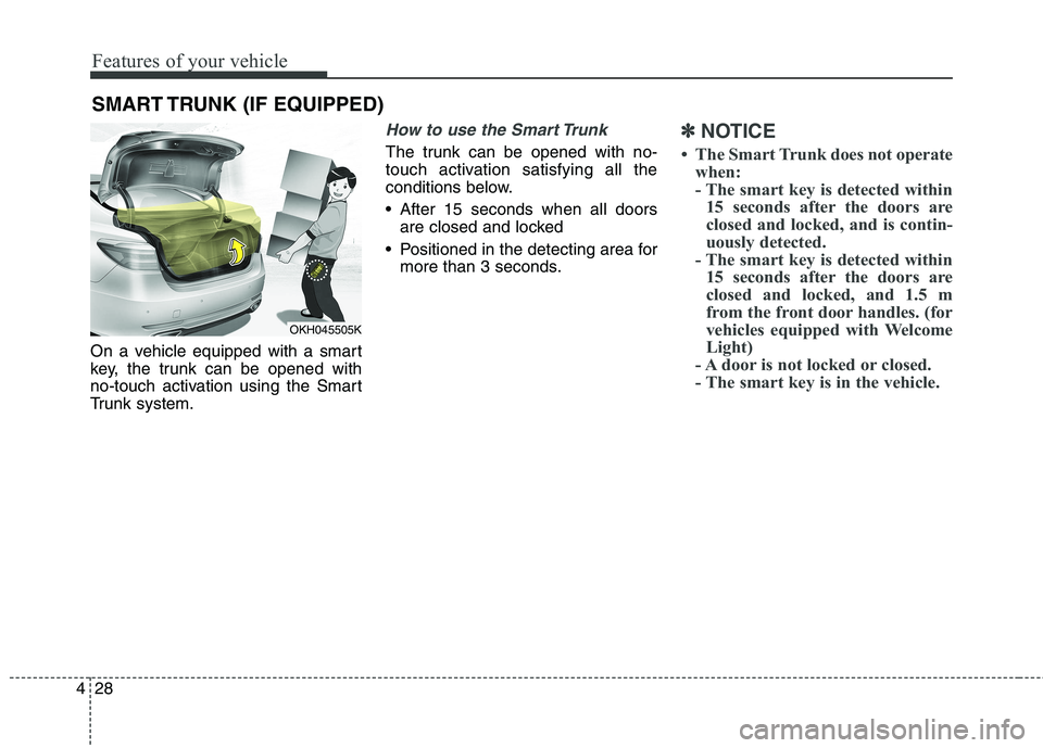 KIA QUORIS 2016  Owners Manual Features of your vehicle
28
4
On a vehicle equipped with a smart 
key, the trunk can be opened with
no-touch activation using the Smart
Trunk system.
How to use the Smart Trunk 
The trunk can be opene