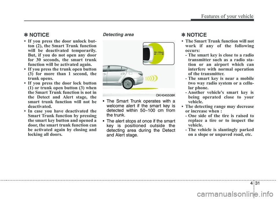 KIA QUORIS 2016  Owners Manual 431
Features of your vehicle
✽✽NOTICE
 If you press the door unlock but- ton (2), the Smart Trunk function 
will be deactivated temporarily.
But, if you do not open any door
for 30 seconds, the s