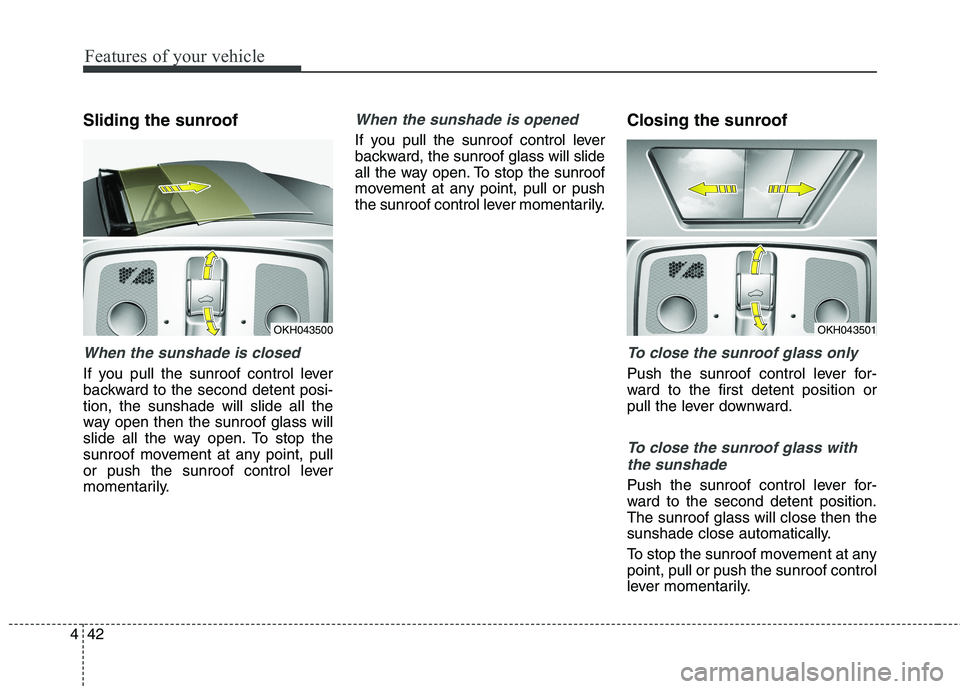 KIA QUORIS 2016 Owners Manual Features of your vehicle
42
4
Sliding the sunroof
When the sunshade is closed
If you pull the sunroof control lever
backward to the second detent posi-tion, the sunshade will slide all the
way open KIA QUORIS 2016 Owners Manual Features of your vehicle
42
4
Sliding the sunroof
When the sunshade is closed
If you pull the sunroof control lever
backward to the second detent posi-tion, the sunshade will slide all the
way open