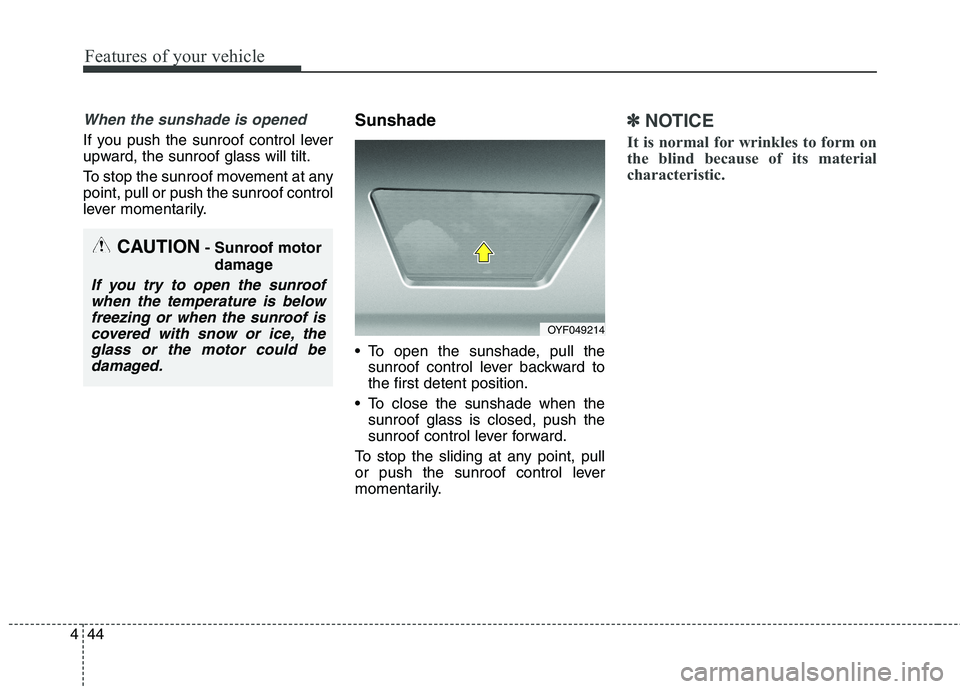KIA QUORIS 2016 Owners Manual Features of your vehicle
44
4
When the sunshade is opened
If you push the sunroof control lever
upward, the sunroof glass will tilt.
To stop the sunroof movement at any point, pull or push the sunro KIA QUORIS 2016 Owners Manual Features of your vehicle
44
4
When the sunshade is opened
If you push the sunroof control lever
upward, the sunroof glass will tilt.
To stop the sunroof movement at any point, pull or push the sunro
