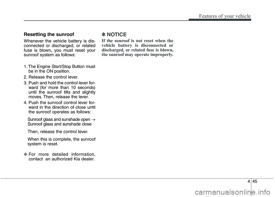 KIA QUORIS 2016 Owners Manual 445
Features of your vehicle
Resetting the sunroof
Whenever the vehicle battery is dis- connected or discharged, or related
fuse is blown, you must reset your
sunroof system as follows:
1. The Engin KIA QUORIS 2016 Owners Manual 445
Features of your vehicle
Resetting the sunroof
Whenever the vehicle battery is dis- connected or discharged, or related
fuse is blown, you must reset your
sunroof system as follows:
1. The Engin