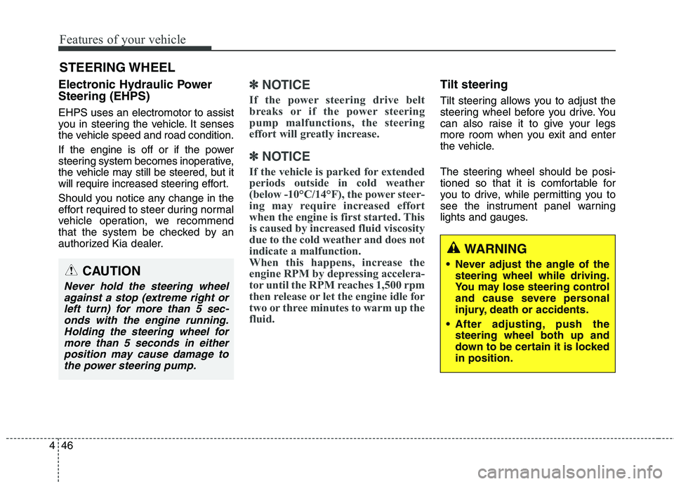 KIA QUORIS 2016 Owners Manual Features of your vehicle
46
4
Electronic Hydraulic Power Steering (EHPS) EHPS uses an electromotor to assist
you in steering the vehicle. It senses
the vehicle speed and road condition.
If the engi KIA QUORIS 2016 Owners Manual Features of your vehicle
46
4
Electronic Hydraulic Power Steering (EHPS) EHPS uses an electromotor to assist
you in steering the vehicle. It senses
the vehicle speed and road condition.
If the engi