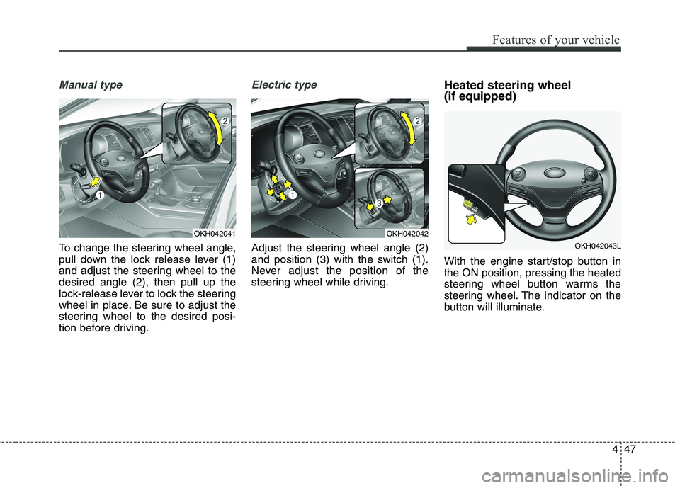 KIA QUORIS 2016 Owners Manual 447
Features of your vehicle
Manual type
To change the steering wheel angle,
pull down the lock release lever (1)
and adjust the steering wheel to thedesired angle (2), then pull up the
lock-release KIA QUORIS 2016 Owners Manual 447
Features of your vehicle
Manual type
To change the steering wheel angle,
pull down the lock release lever (1)
and adjust the steering wheel to thedesired angle (2), then pull up the
lock-release