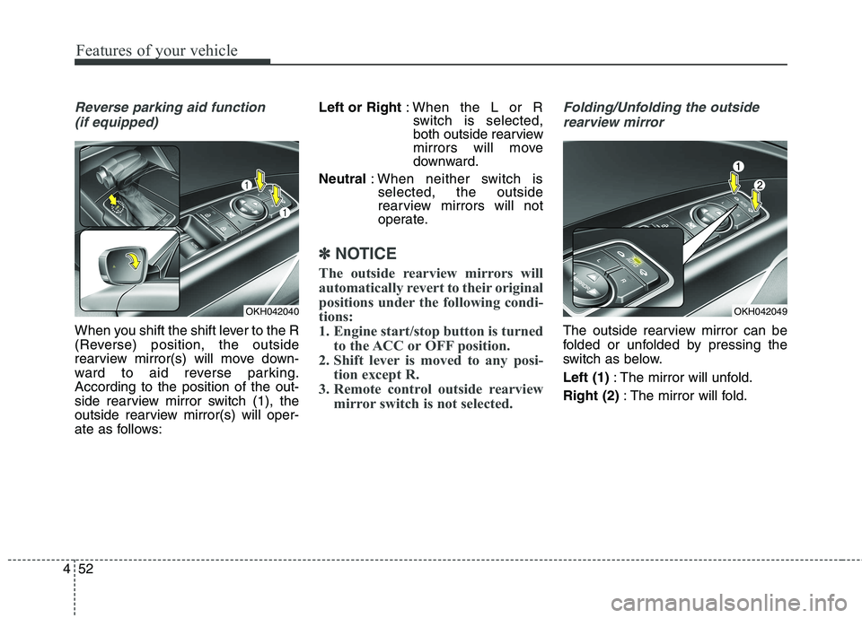 KIA QUORIS 2016 Owners Manual Features of your vehicle
52
4
Reverse parking aid function
(if equipped)
When you shift the shift lever to the R
(Reverse) position, the outside
rearview mirror(s) will move down-
ward to aid revers KIA QUORIS 2016 Owners Manual Features of your vehicle
52
4
Reverse parking aid function
(if equipped)
When you shift the shift lever to the R
(Reverse) position, the outside
rearview mirror(s) will move down-
ward to aid revers