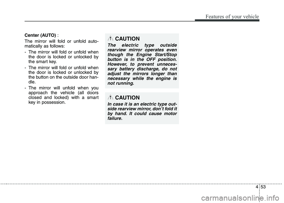 KIA QUORIS 2016 Owners Manual 453
Features of your vehicle
Center (AUTO):
The mirror will fold or unfold auto-
matically as follows:
- The mirror will fold or unfold when the door is locked or unlocked by
the smart key.
- The m KIA QUORIS 2016 Owners Manual 453
Features of your vehicle
Center (AUTO):
The mirror will fold or unfold auto-
matically as follows:
- The mirror will fold or unfold when the door is locked or unlocked by
the smart key.
- The m