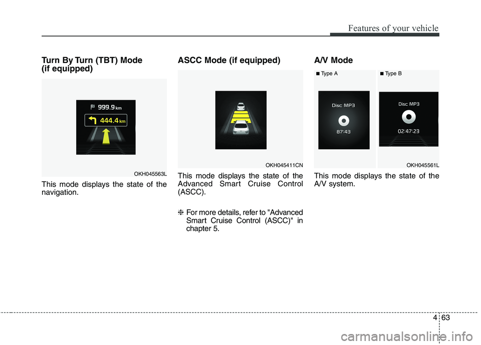 KIA QUORIS 2016 Owners Manual 463
Features of your vehicle
Turn By Turn (TBT) Mode (if equipped)
This mode displays the state of the
navigation.ASCC Mode (if equipped)
This mode displays the state of the
Advanced Smart Cruise KIA QUORIS 2016 Owners Manual 463
Features of your vehicle
Turn By Turn (TBT) Mode (if equipped)
This mode displays the state of the
navigation.ASCC Mode (if equipped)
This mode displays the state of the
Advanced Smart Cruise