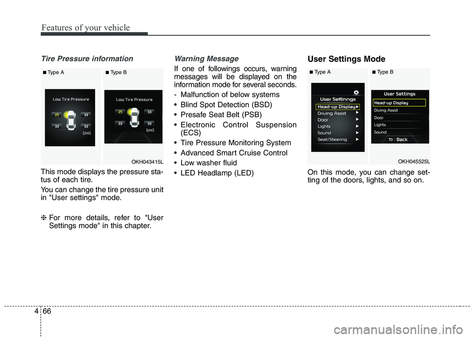 KIA QUORIS 2016 Owners Manual Features of your vehicle
66
4
Tire Pressure information
This mode displays the pressure sta-
tus of each tire.
You can change the tire pressure unit
in "User settings" mode. ❈ For more details, r KIA QUORIS 2016 Owners Manual Features of your vehicle
66
4
Tire Pressure information
This mode displays the pressure sta-
tus of each tire.
You can change the tire pressure unit
in "User settings" mode. ❈ For more details, r