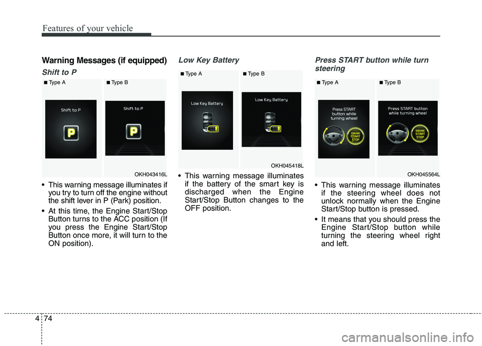 KIA QUORIS 2016 Owners Guide Features of your vehicle
74
4
Warning Messages (if equipped)
Shift to P
This warning message illuminates if
you try to turn off the engine without
the shift lever in P (Park) position.
At this time KIA QUORIS 2016 Owners Guide Features of your vehicle
74
4
Warning Messages (if equipped)
Shift to P
This warning message illuminates if
you try to turn off the engine without
the shift lever in P (Park) position.
At this time