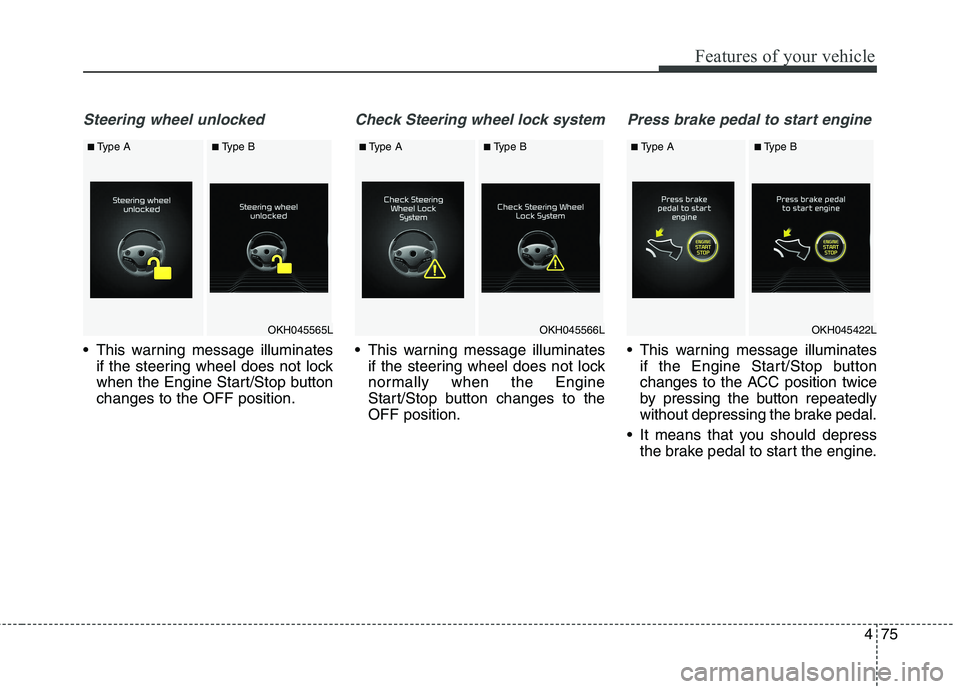 KIA QUORIS 2016 User Guide 475
Features of your vehicle
Steering wheel unlocked
This warning message illuminatesif the steering wheel does not lock
when the Engine Start/Stop buttonchanges to the OFF position.
Check Steering KIA QUORIS 2016 User Guide 475
Features of your vehicle
Steering wheel unlocked
This warning message illuminatesif the steering wheel does not lock
when the Engine Start/Stop buttonchanges to the OFF position.
Check Steering