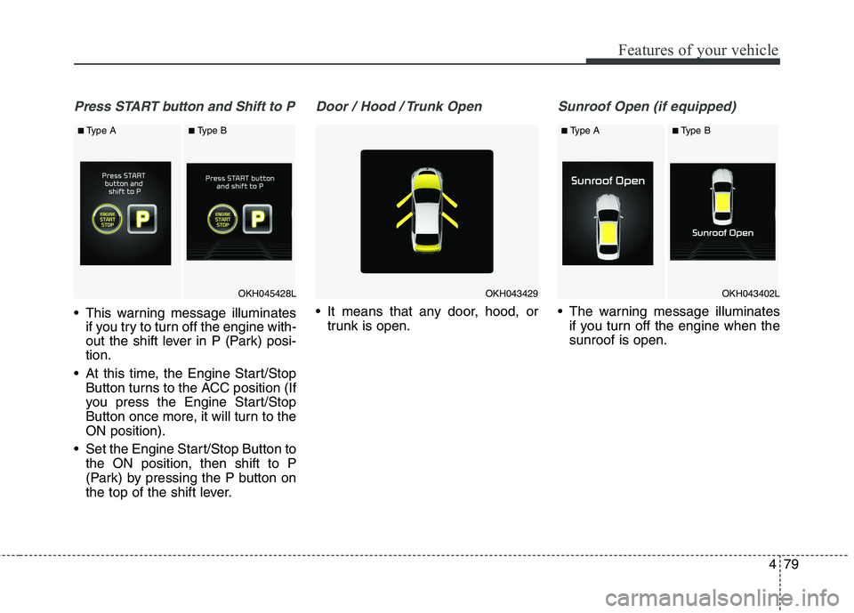 KIA QUORIS 2016 Owners Guide 479
Features of your vehicle
Press START button and Shift to P
This warning message illuminatesif you try to turn off the engine with-
out the shift lever in P (Park) posi-tion.
At this time, the E KIA QUORIS 2016 Owners Guide 479
Features of your vehicle
Press START button and Shift to P
This warning message illuminatesif you try to turn off the engine with-
out the shift lever in P (Park) posi-tion.
At this time, the E