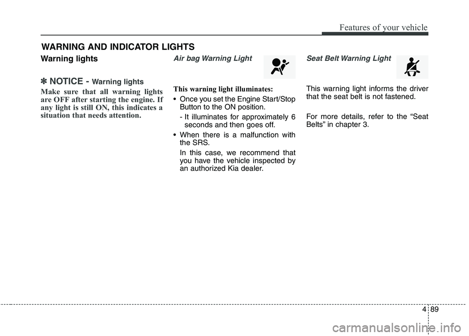 KIA QUORIS 2016 Service Manual 489
Features of your vehicle
Warning lights
✽✽NOTICE - Warning lights
Make sure that all warning lights
are OFF after starting the engine. If
any light is still ON, this indicates a
situation th KIA QUORIS 2016 Service Manual 489
Features of your vehicle
Warning lights
✽✽NOTICE - Warning lights
Make sure that all warning lights
are OFF after starting the engine. If
any light is still ON, this indicates a
situation th