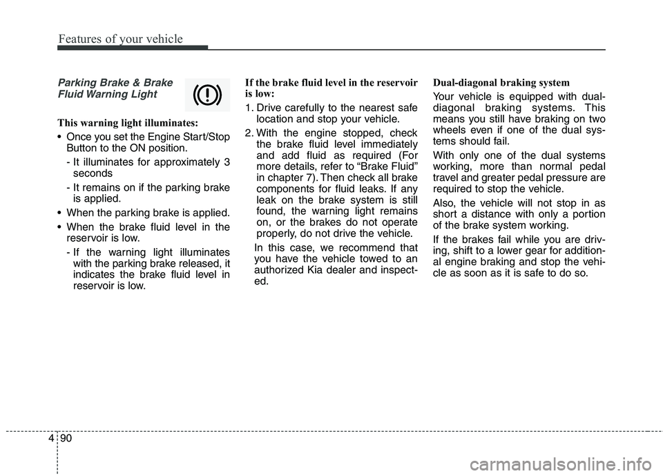 KIA QUORIS 2016 Owners Manual Features of your vehicle
90
4
Parking Brake & Brake
Fluid Warning Light
This warning light illuminates:
Once you set the Engine Start/Stop Button to the ON position.
- It illuminates for approximat KIA QUORIS 2016 Owners Manual Features of your vehicle
90
4
Parking Brake & Brake
Fluid Warning Light
This warning light illuminates:
Once you set the Engine Start/Stop Button to the ON position.
- It illuminates for approximat